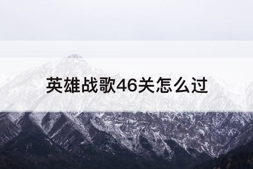英雄战歌46关怎么过