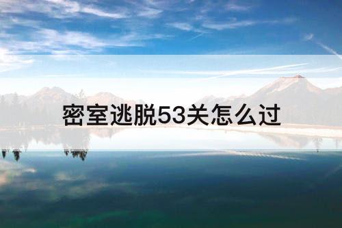 密室逃脱53关怎么过