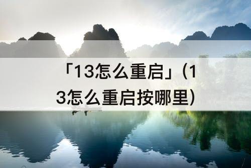 「13怎么重启」(13怎么重启按哪里)
