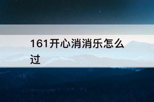 161开心消消乐怎么过