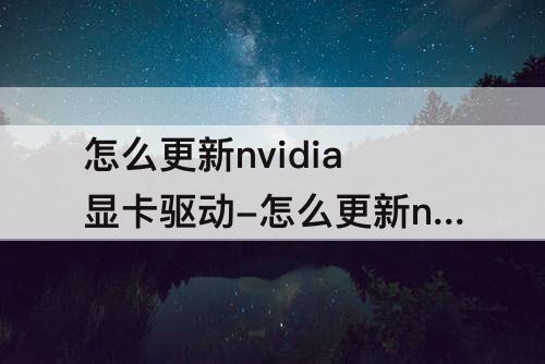 怎么更新nvidia显卡驱动-怎么更新nvidia显卡驱动win7