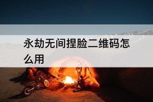 永劫无间捏脸二维码怎么用