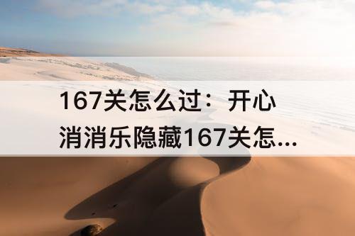 167关怎么过：开心消消乐隐藏167关怎么过图解法