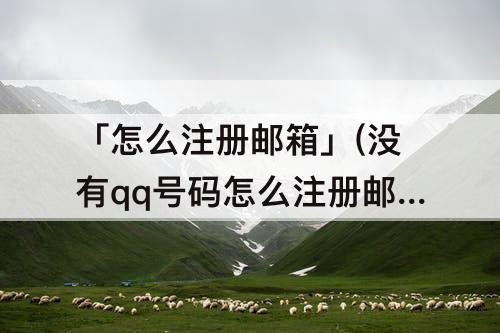 「怎么注册邮箱」(没有qq号码怎么注册邮箱)