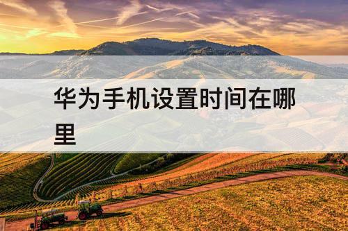 华为手机设置时间在哪里