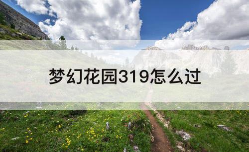 梦幻花园319怎么过