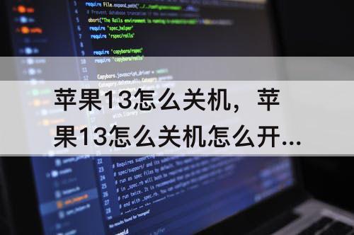 苹果13怎么关机，苹果13怎么关机怎么开机按哪些键