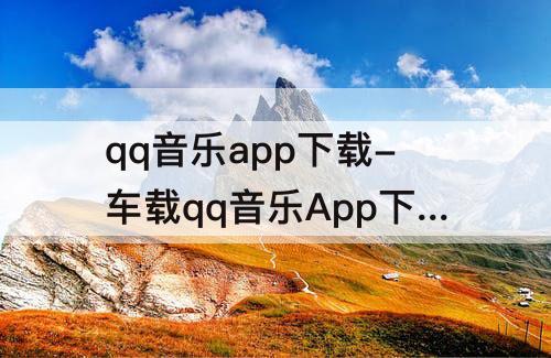 qq音乐app下载-车载qq音乐App下载