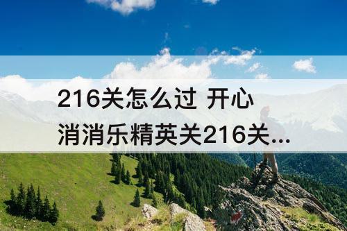 216关怎么过 开心消消乐精英关216关怎么过教程
