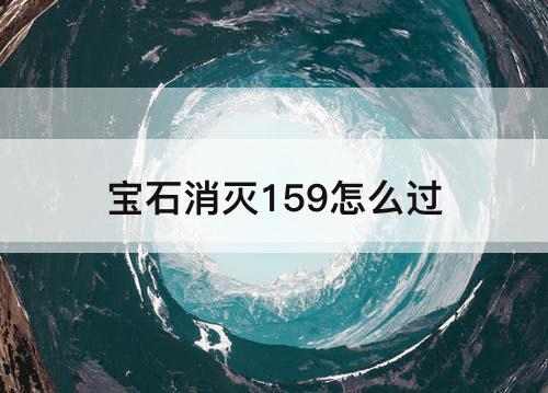 宝石消灭159怎么过