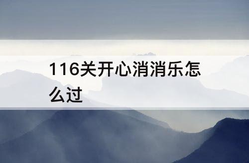 116关开心消消乐怎么过