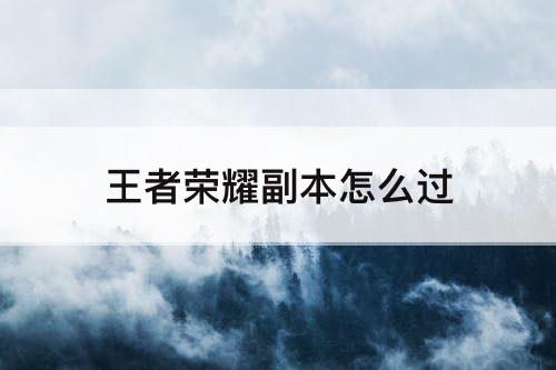 王者荣耀副本怎么过