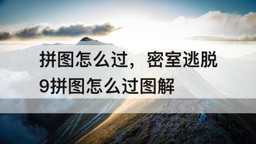 拼图怎么过，密室逃脱9拼图怎么过图解