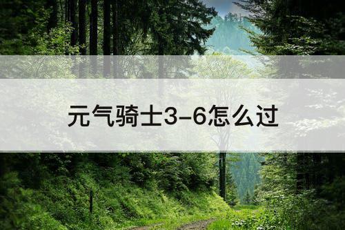 元气骑士3-6怎么过