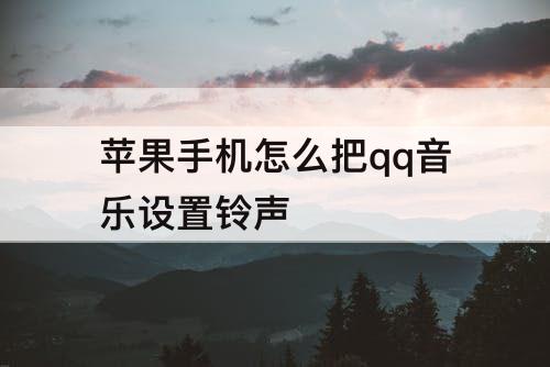 苹果手机怎么把qq音乐设置铃声