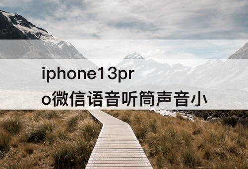 iphone13pro微信语音听筒声音小