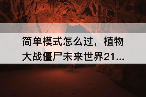 简单模式怎么过，植物大战僵尸未来世界21天简单模式怎么过