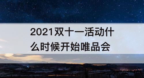 2021双十一活动什么时候开始唯品会