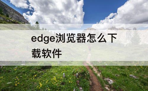 edge浏览器怎么下载软件
