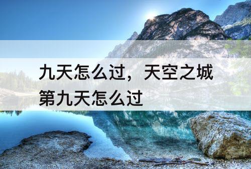 九天怎么过，天空之城第九天怎么过