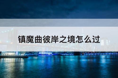 镇魔曲彼岸之境怎么过