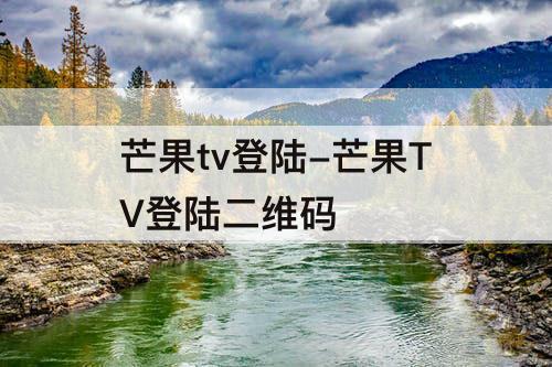 芒果tv登陆-芒果TV登陆二维码