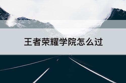 王者荣耀学院怎么过