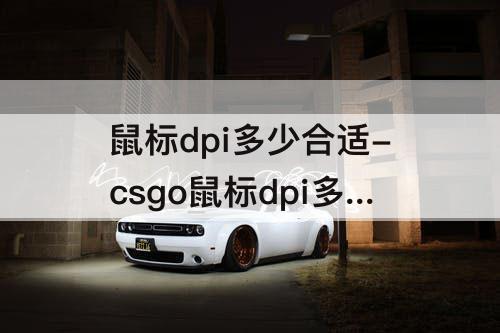 鼠标dpi多少合适-csgo鼠标dpi多少合适
