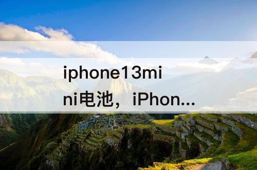 iphone13mini电池，iPhone13mini电池多大