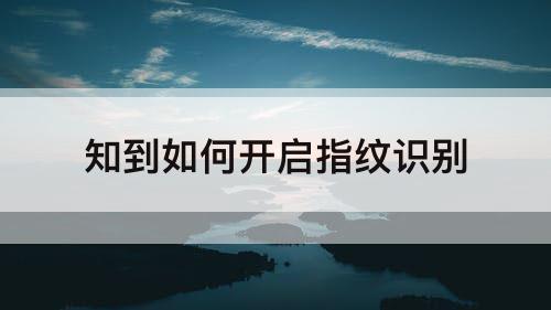 知到如何开启指纹识别
