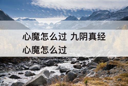 心魔怎么过 九阴真经心魔怎么过