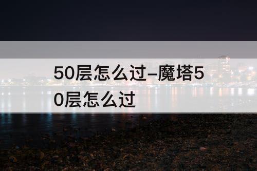 50层怎么过-魔塔50层怎么过