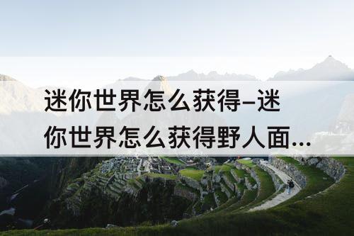 迷你世界怎么获得-迷你世界怎么获得野人面具