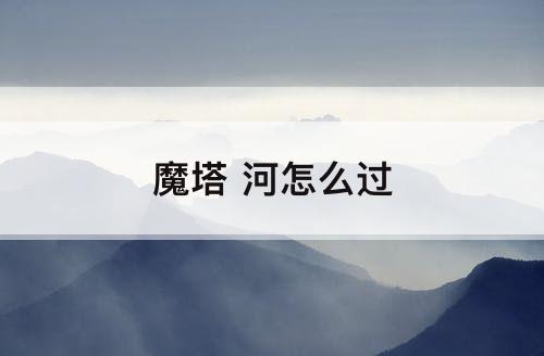 魔塔 河怎么过