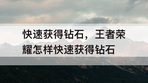 快速获得钻石，王者荣耀怎样快速获得钻石