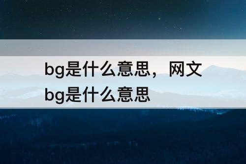 bg是什么意思，网文bg是什么意思