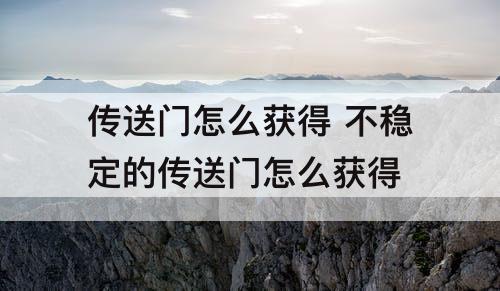 传送门怎么获得 不稳定的传送门怎么获得
