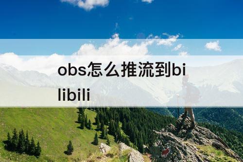 obs怎么推流到bilibili
