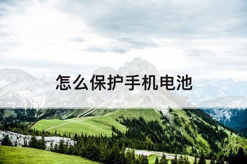 怎么保护手机电池