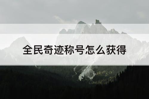 全民奇迹称号怎么获得