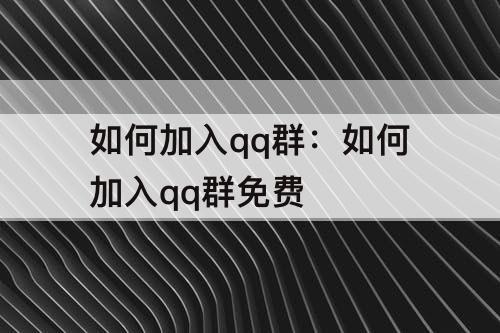 如何加入qq群：如何加入qq群免费