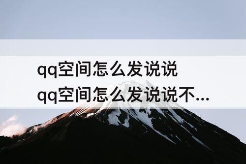 qq空间怎么发说说 qq空间怎么发说说不显示在动态里