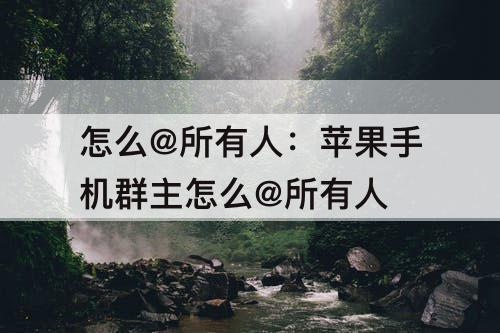 怎么@所有人：苹果手机群主怎么@所有人