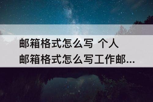 邮箱格式怎么写 个人邮箱格式怎么写工作邮箱