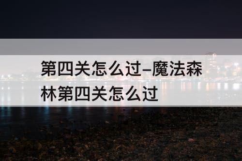 第四关怎么过-魔法森林第四关怎么过