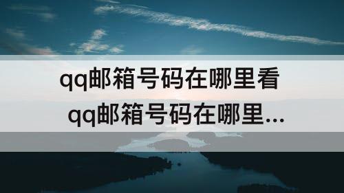 qq邮箱号码在哪里看 qq邮箱号码在哪里看qq邮箱的格式