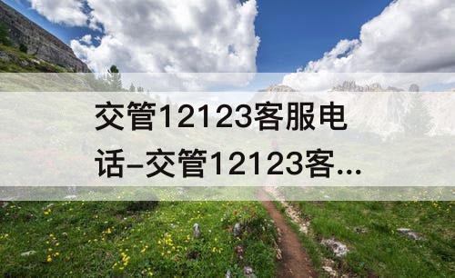 交管12123客服电话-交管12123客服电话是24小时吗