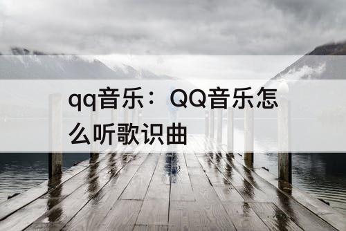 qq音乐：QQ音乐怎么听歌识曲