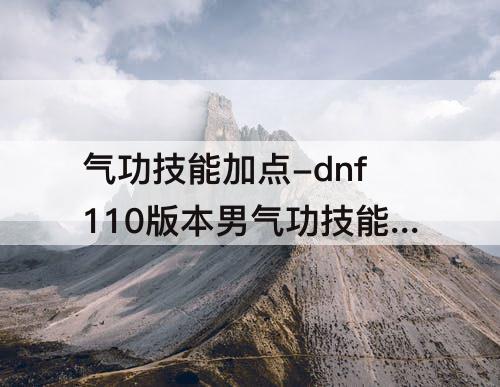 气功技能加点-dnf110版本男气功技能加点