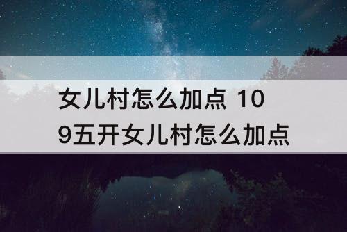 女儿村怎么加点 109五开女儿村怎么加点